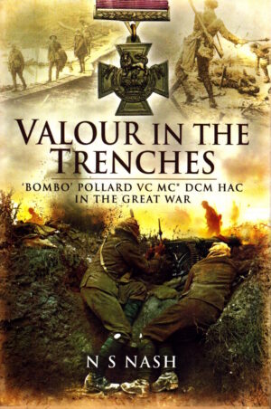 Valour in the Trenches!: 'Bombo' Pollard VC MC* DCM HAC in the Great War by Norman Nash