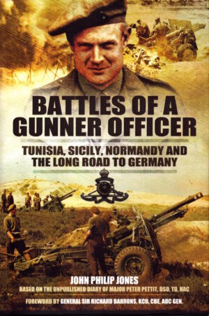 Battles of a Gunner Officer: Tunisia, Sicily, Normandy, and the Long Road to Germany by John Philip Jones