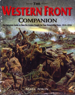 The Western Front Companion: The Complete Guide to How the Armies Fought for Four Devastating Years, 1914-1918 by Mark Adkin