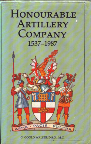 Honourable Artillery Company, 1537-1947 by G. Goold Walker