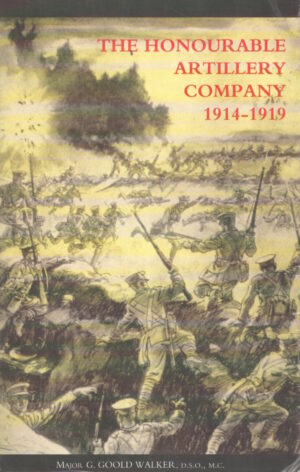 The Honourable Artillery Company in the Great War, 1914-1919 by G. Goold Walker