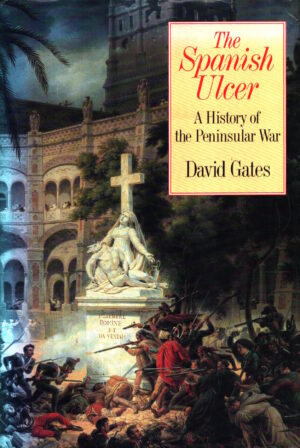 Spanish Ulcer: A History of the Peninsular War by David Gates
