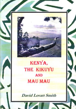 Kenya, the Kikuyu and Mau Mau by David Lovatt Smith (Signed Copy)
