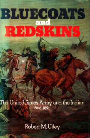 Bluecoats and Redskins: The United States Army and the Indian 1866-1891 by Robert M. Utley