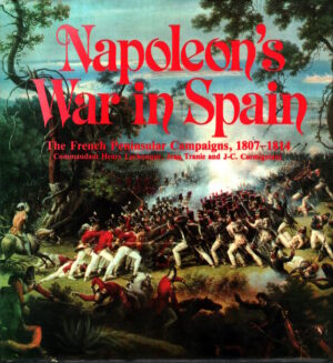 Napoleon's War in Spain: French Peninsular Campaigns, 1807-14 by Henry Lachouque, Jean Tranie and J. C. Carmigniani