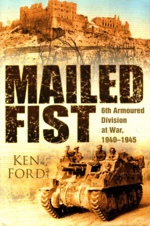 Mailed Fist: 6th Armoured Division at War 1940-1945 by Ken Ford