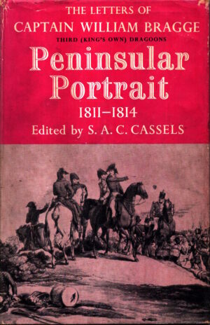 Peninsular Portrait 1811-1814: The Letters of Captain William Bragge Third (King's Own) Dragoons by S.A.C Cassels (ed.)