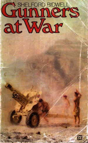 Gunners at War: A Tactical Study of the Royal Artillery in the Twentieth Century by Shelford Bidwell