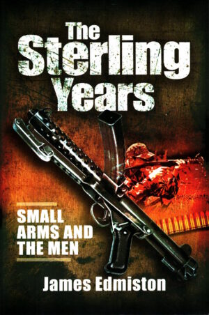 Sterling Years: Small Arms and the Men by James Edmiston