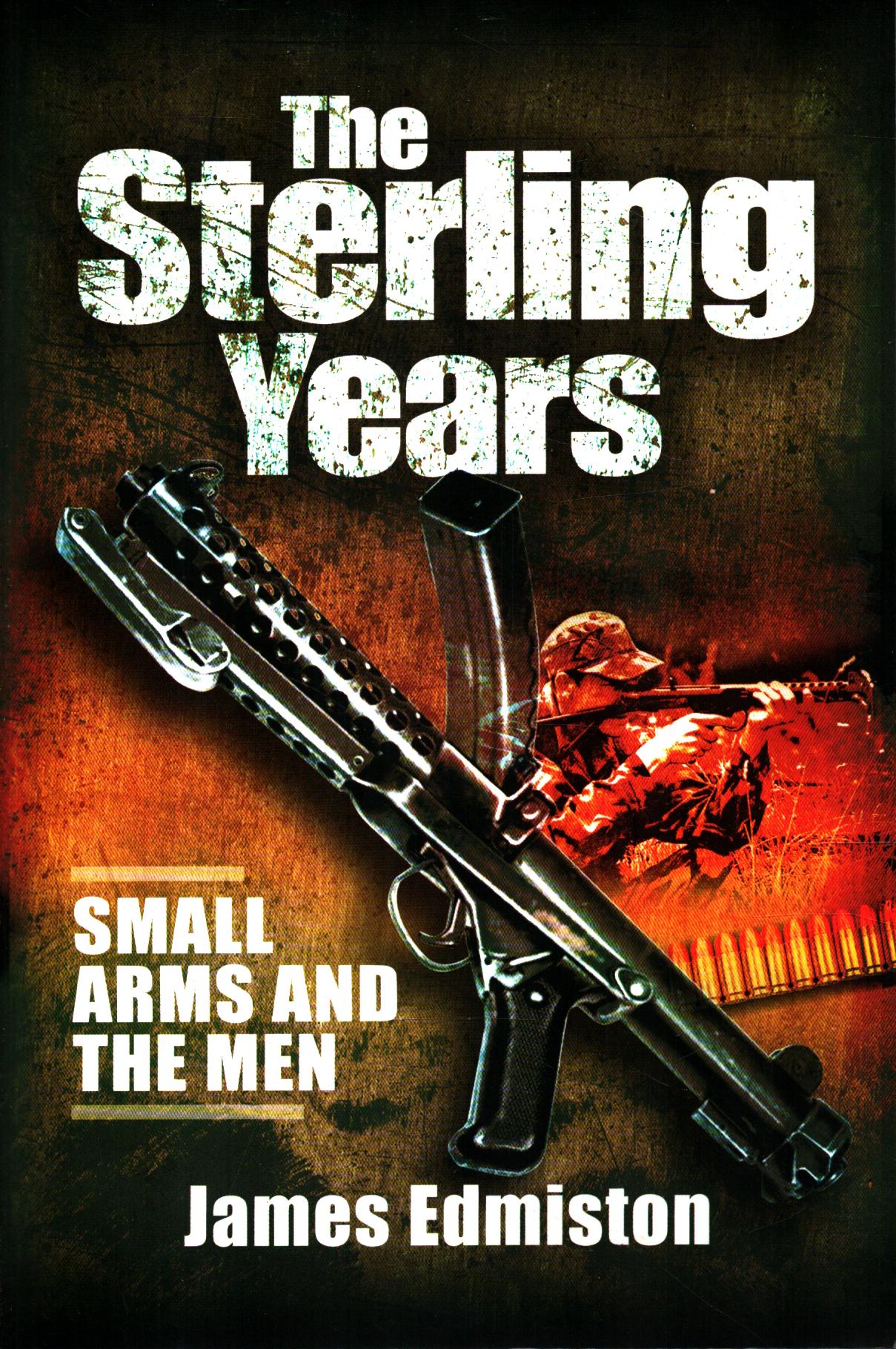 Sterling Years: Small Arms and the Men by James Edmiston