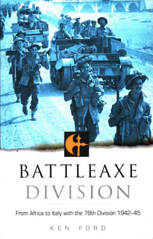 Battleaxe Division: From Africa to Italy with the 78th Division by Ken Ford