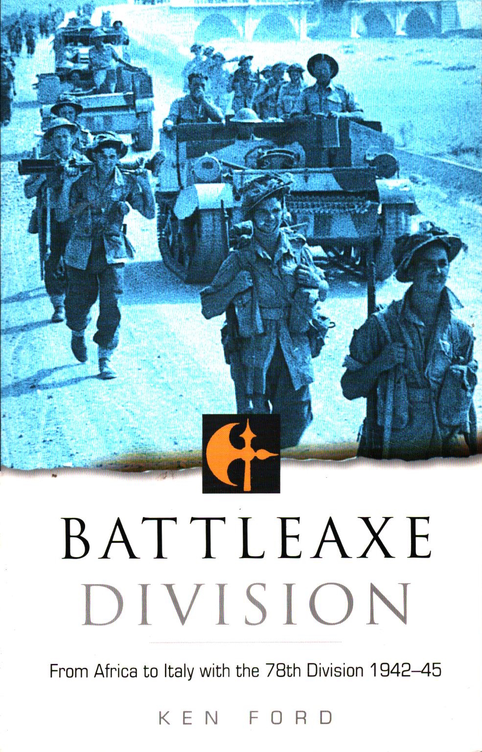 Battleaxe Division: From Africa to Italy with the 78th Division by Ken Ford