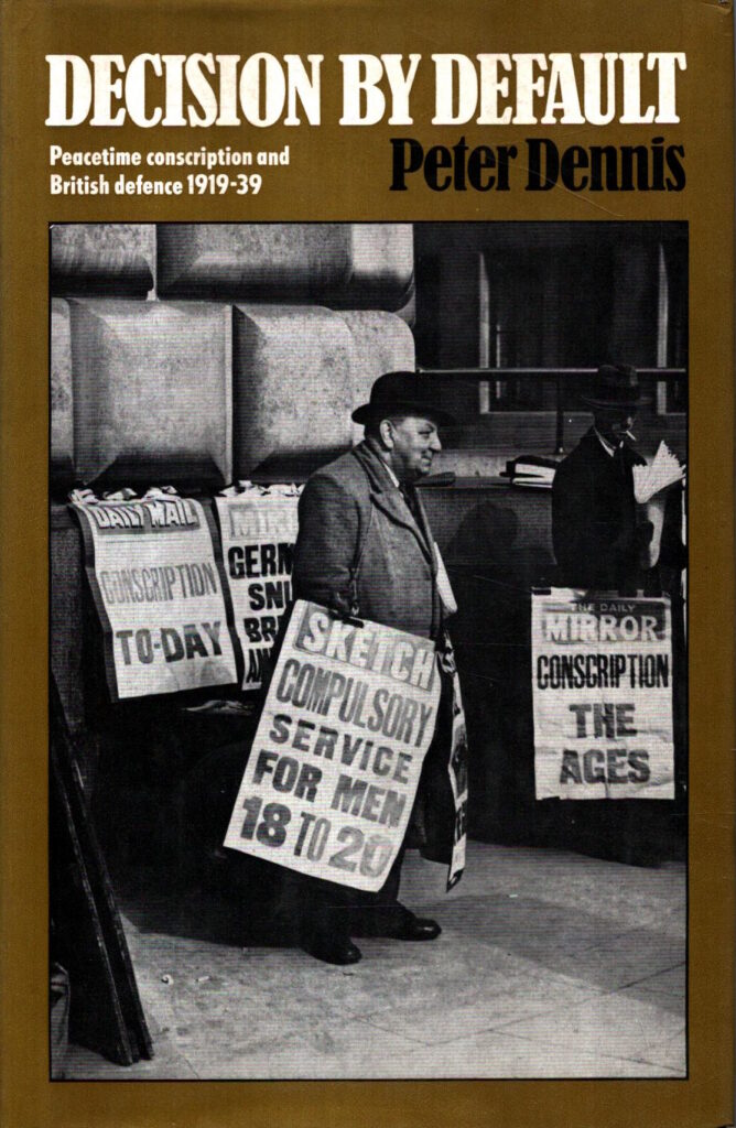 Decision by Default: Peacetime Conscription and British Defence, 1919-39 by Peter Dennis
