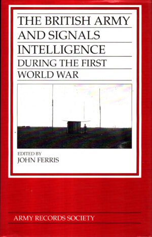 British Army and Signals Intelligence During the First World War (Army Records Society S.) by John Robert Ferris