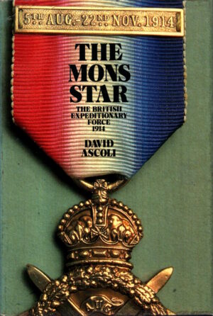 The Mons Star: The British Expeditionary Force 5th Aug.-22nd Nov. 1914 by David Ascoli