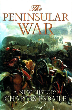 The Peninsular War: A New History (Allen Lane History S.) by Charles Esdaile