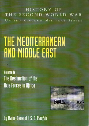 Mediterranean and Middle East, The Destruction Of The Axis Forces In Africa: Vol. IV (History of the Second World War) by I.S.O. Playfair