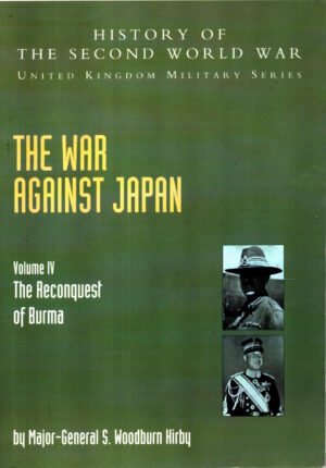 War Against Japan, Volume IV; The Reconquest Of Burma (History of the Second World War) by S. Woodburn Kirby