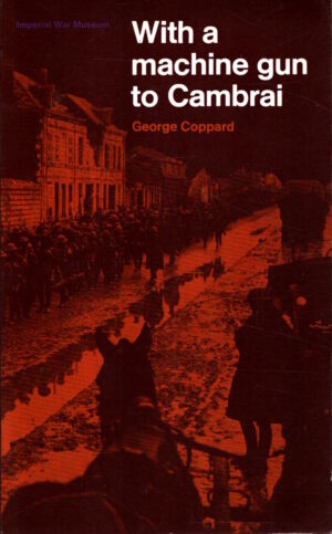 With a Machine Gun to Cambrai, 1914-1918 by George Coppard