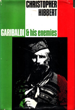 Garibaldi and his Enemies: The Clash of Arms and Personalities in the Making of Italy by Christopher Hibbert