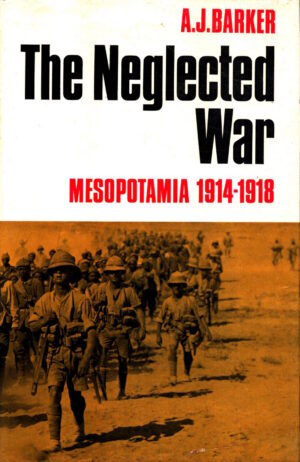 The Neglected War: Mesopotamia 1914-1918 by A.J. Barker