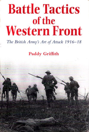Battle Tactics of the Western Front – The British Army′s Art of Attack 1916–18 by Paddy Griffith