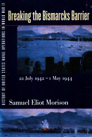 Breaking the Bismarcks Barrier, 22 July 1942-1 May 1944 (History of United States Naval Operations in World War II, Vol. 6) by Samuel Eliot Morison