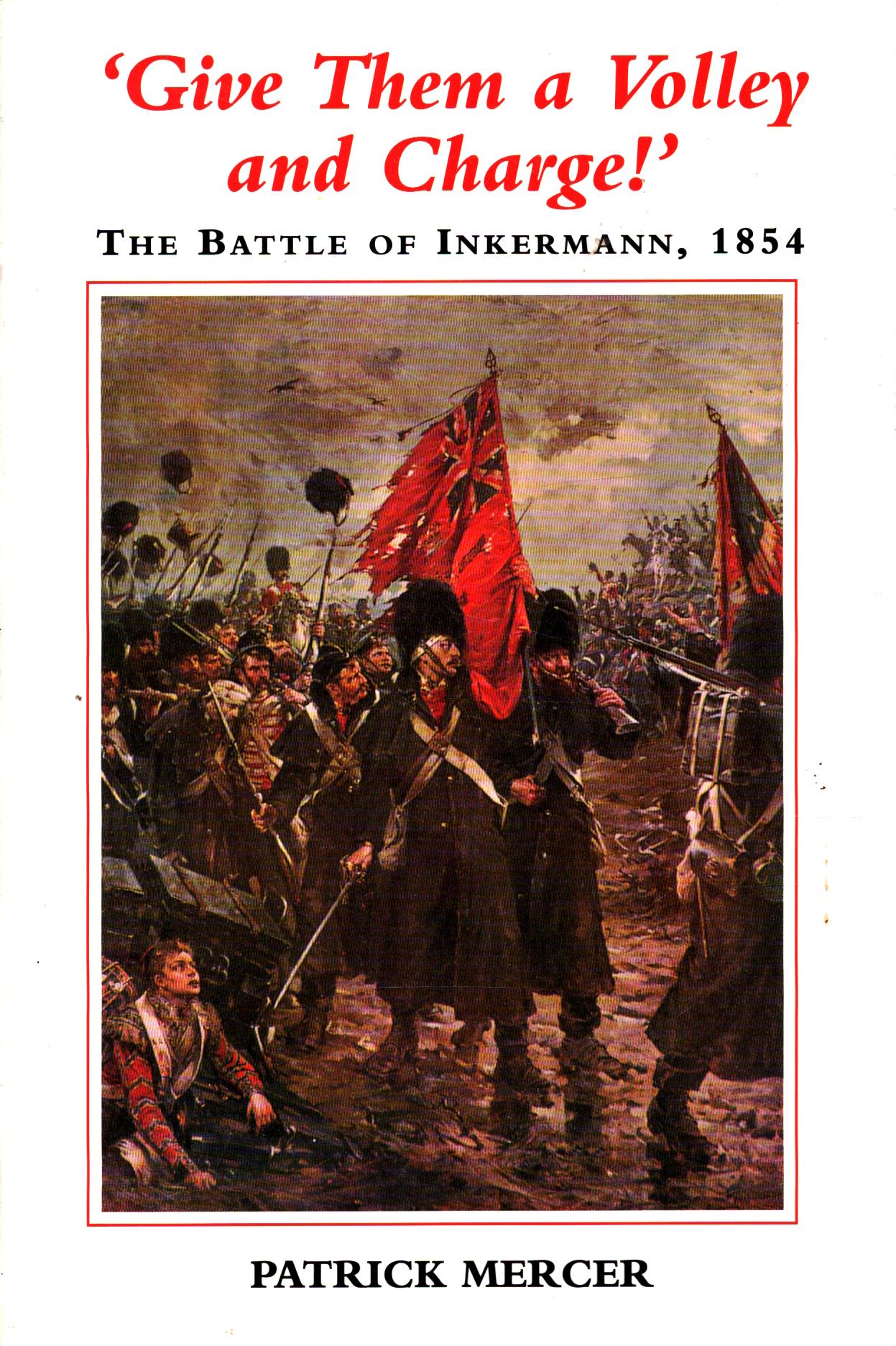 Give Them a Volley and Charge!: The Battle of Inkermann 1854 by Patrick Mercer