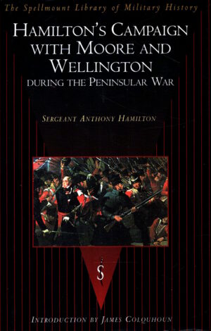 Hamilton's Campaign With Moore and Wellington During the Peninsular War (The Spellmount Library of Military History) by Sergeant Anthony Hamilton