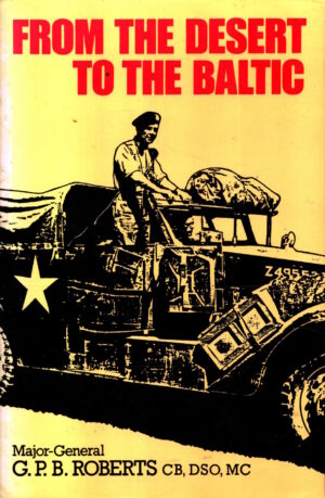 From the Desert to the Baltic: A Soldier's Tale by G.P.B. Roberts